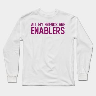 All My Friends are Enablers Long Sleeve T-Shirt